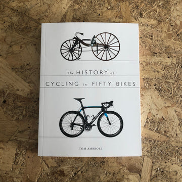 The History Of Cycling In Fifty Bikes | Tom Ambrose