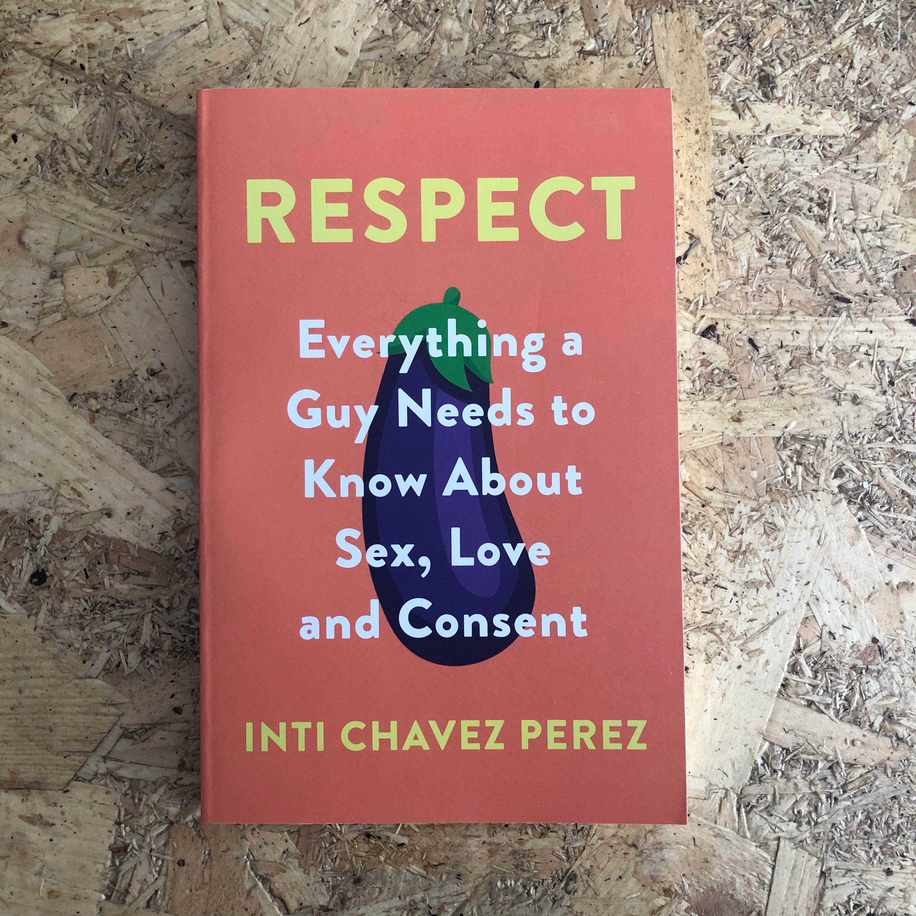 Respect: Everything A Guy Needs To Know About Sex, Love And Consent | Inti  Chavez Perez