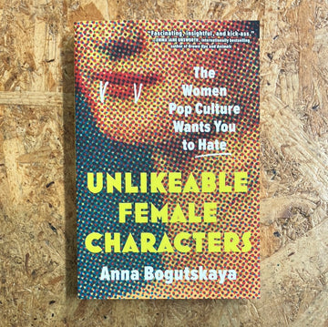 Unlikeable Female Characters | Anna Bogutskaya