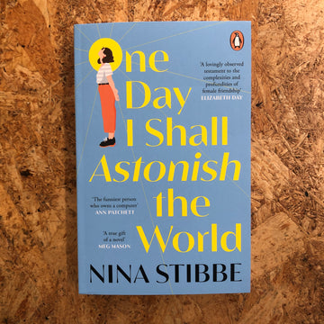 One Day I Shall Astonish The World | Nina Stibbe