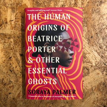 The Human Origins Of Beatrice Porter & Other Essential Ghosts | Soraya Palmer