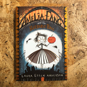 Amelia Fang And The Barbaric Ball | Laura Ellen Anderson