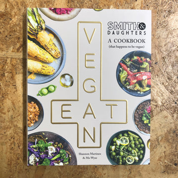 Smith & Daughters: A Cookbook (That Happens To Be Vegan) | Shannon Martinez & Mo Wyse