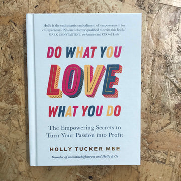 Do What You Love, Love What You Do | Holly Tucker