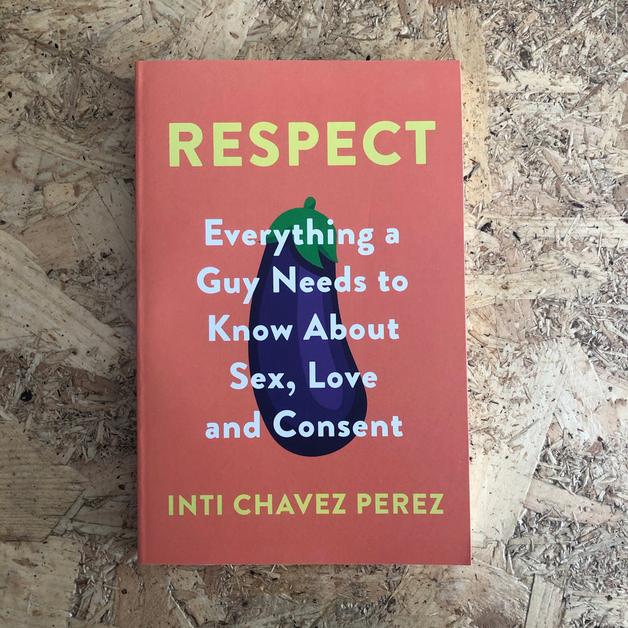 Respect: Everything A Guy Needs To Know About Sex, Love And Consent | Inti Chavez Perez