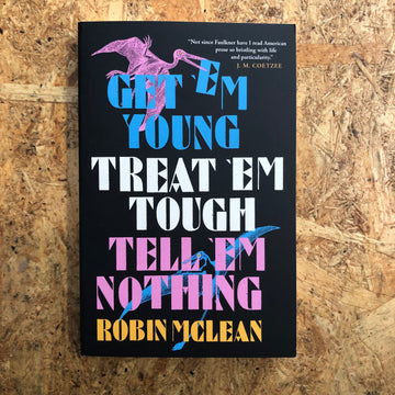 Get ‘Em Young, Treat ‘Em Tough, Tell ‘Em Nothing | Robin McLean